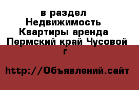  в раздел : Недвижимость » Квартиры аренда . Пермский край,Чусовой г.